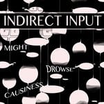 cover: Indirect Input - Might Drowse Causiness