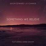 cover: Jason Edward|X-change - Something We Believe