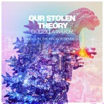 cover: Our Stolen Theory - Godzilla Watch