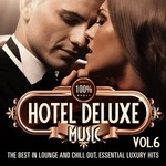 cover: Various - 100% Hotel Deluxe Music Vol 6 (The Best In Lounge & Chill Out, Essential Luxury Hits)