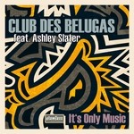 cover: Ashley Slater|Club Des Belugas - It's Only Music