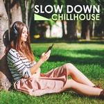 cover: Various - Slow Down Chillhouse