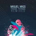 cover: Miguel Migs - Those Things Remixed