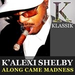 cover: K' Alexi Shelby - Along Came Madness