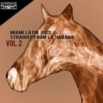 cover: Miami Latin Juice - Straight From La Habana Vol 2