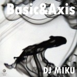 cover: Dj Miku - Basic&Axis