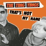 cover: The Ting Tings - That's Not My Name