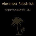 cover: Alexander Robotnick - Music For An Imaginary Club VOL 5