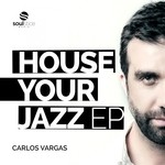 cover: Carlos Vargas - House Your Jazz EP