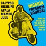 cover: Various - Soul Jazz Records Presents Nigeria Freedom Sounds! Calypso, Highlife, Juju & Apala: Popular Music & The Birth Of Independent Nigeria 1960-63