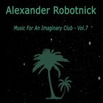 cover: Alexander Robotnick - Music For An Imaginary Club Vol 7