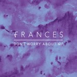 cover: Frances - Don't Worry About Me (Remixes)