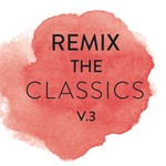 cover: Various - Remix The Classics (Vol. 3)