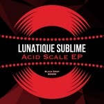 cover: Lunatique Sublime - Acid Scale EP