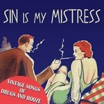 cover: Various - Sin Is My Mistress (Vintage Songs Of Drugs & Booze)