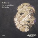 cover: A Morgan - The Truth Will Only Weaken Us EP