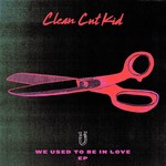 cover: Clean Cut Kid - We Used To Be In Love - EP