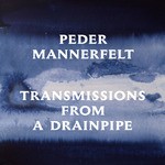 cover: Peder Mannerfelt - Transmissions From A Drainpipe