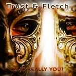 cover: Trust & Fletch - Is It Really U