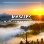 cover: Masalex - Moving Away From Your Love