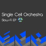 cover: Single Cell Orchestra - Slow Fi EP