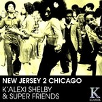 cover: K' Alexi Shelby|Kinglion Christian|Tjin Tjin - New Jersey 2 Chicago (K' Alexi Shelby & Super Friends)