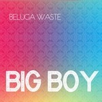 cover: Beluga Waste - Big Boy