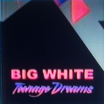 cover: Big White - Teenage Dreams