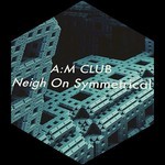 cover: A:m Club - Neigh On Symmetrical