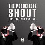 cover: The Potbelleez - Shout (Say That You Want Me)