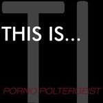 cover: Porno Poltergeist - This Is...Porno Poltergeist