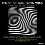 cover: Various - The Art Of Electronic Music - Future House Edition (A Collection Of Pumping Future House)