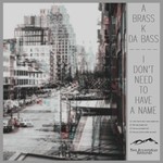 cover: A Brass K Da Bass - I Don't Need To Have A Name