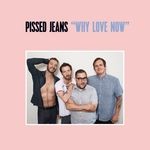 cover: Pissed Jeans - Why Love Now