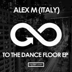 cover: Alex M - To The Dance Floor EP