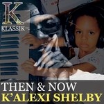 cover: K'alexi Shelby - Then & Now