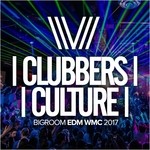 cover: Various - Clubbers Culture: Bigroom EDM WMC 2017