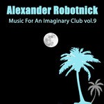 cover: Alexander Robotnick - Music For An Imaginary Club Vol 9