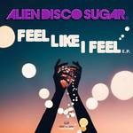 cover: Alien Disco Sugar - Feel Like I Feel EP