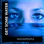 cover: 2housspeople - Get Some Water (feat JLofton)