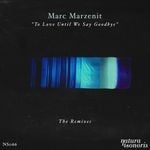 cover: Marc Marzenit - To Love Until We Say Goodbye: The Remixes