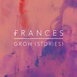 cover: Frances - Grow (Stories)