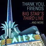 cover: Big Star's Third Live - Thank You, Friends: Big Star's Third Live...And More (Alex Theatre, Glendale, CA / 4/27/2016)