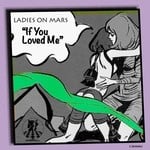 cover: Ladies On Mars - If You Loved Me