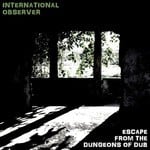 cover: International Observer - Escape From The Dungeons Of Dub