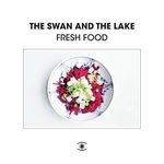 cover: The Swan & The Lake - Fresh Food