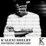 cover: K'alexi Shelby - Nothing Ordinary