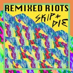 cover: Skip&die - Remixed Riots