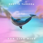 cover: Ghetto Vanessa - Yuh Live Nice