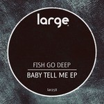 cover: Fish Go Deep - Baby Tell Me EP